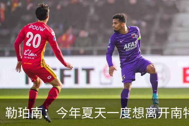 勒珀南：今年夏天一度想离开南特，当时没想到会留下