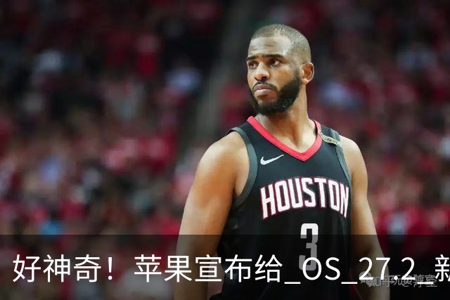 好神奇！苹果宣布给 OS 27.2 新系统推出一项有趣新功能