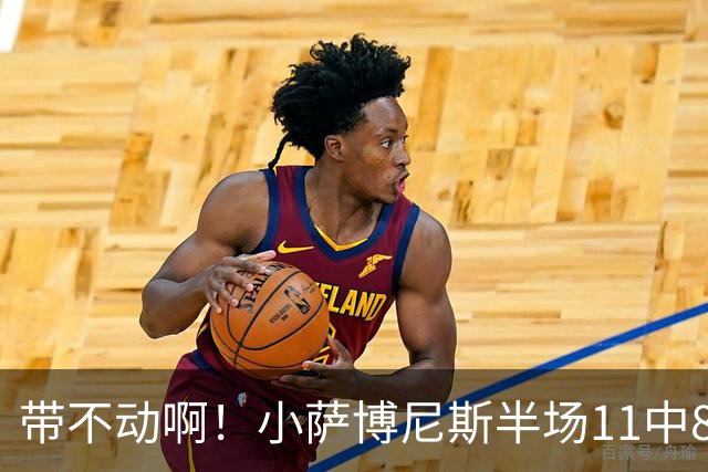 带不动啊！小萨博尼斯半场11中8高效拿下16分4板5助