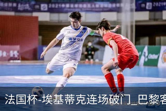 法国杯-埃基蒂克连场破门 巴黎客场3-1晋级32强