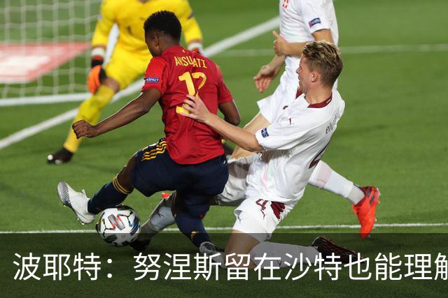 波耶特：努涅斯留在沙特也能理解，他大概率不会改换环境