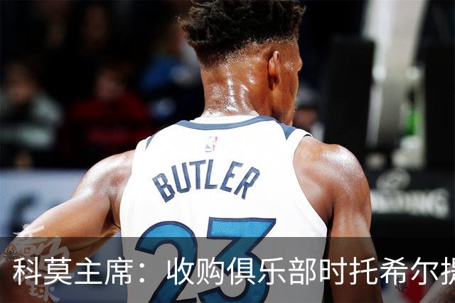 科莫主席：收购俱乐部时托希尔提供了帮助，球员在学习应对3天1赛