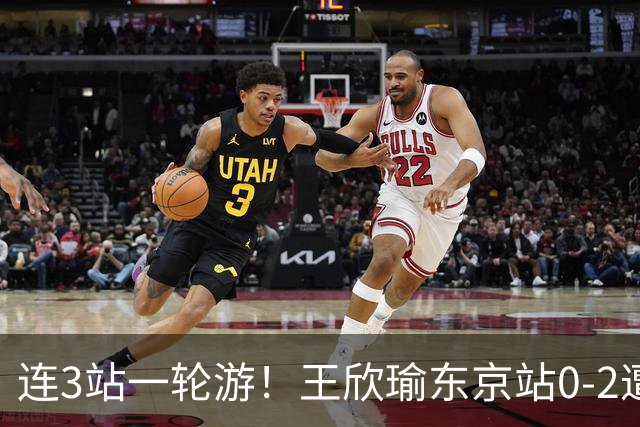 连3站一轮游！王欣瑜东京站0-2遭横扫 无缘挑战新科武网冠军