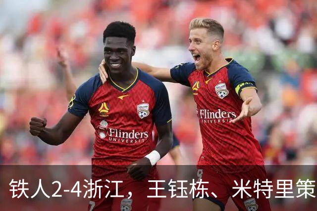 铁人2-4浙江，王钰栋、米特里策破门，费利佩-卡多索一条龙